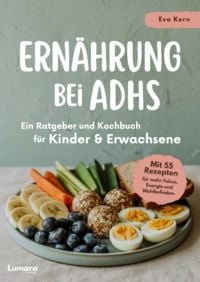 Ernährung bei ADHS – Ein Ratgeber und Kochbuch für Kinder und Erwachsene
